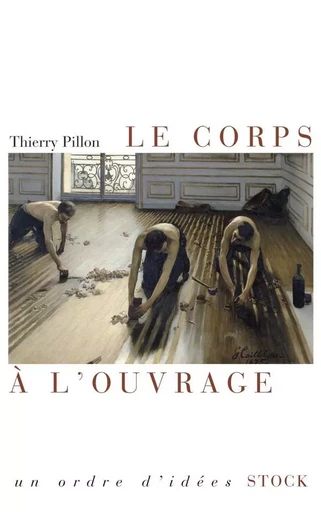 LE CORPS A L OUVRAGE - Thierry Pillon - STOCK