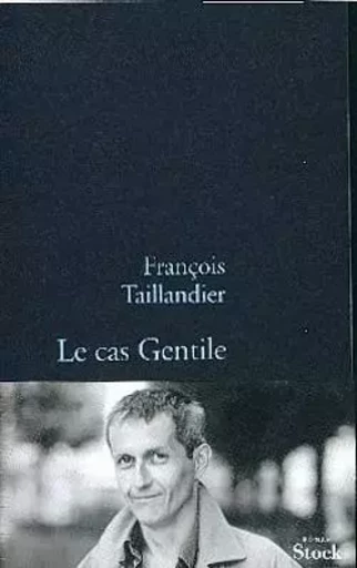 LE CAS GENTILE - François Taillandier - STOCK