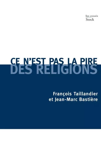 Ce n'est pas la pire des religions - François Taillandier, Jean-Marc Bastière - STOCK