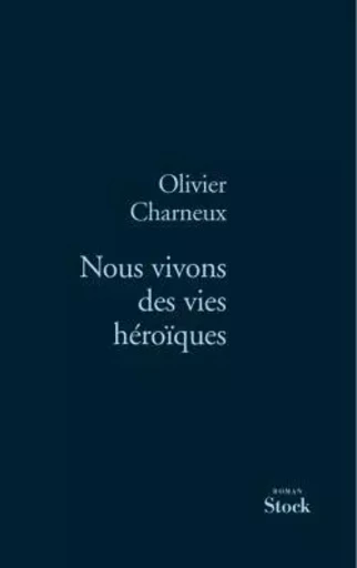 Nous vivons des vies héroïques - Olivier Charneux - STOCK