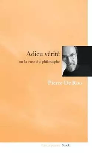 Adieu vérité ou la ruse du philosophe - Pierre deRoo - STOCK