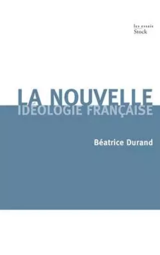 La nouvelle idéologie française - Béatrice Durand - STOCK