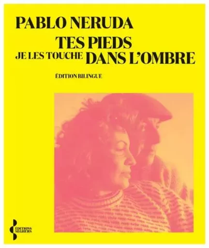 Tes pieds je les touche dans l'ombre - Pablo Neruda - Groupe Robert Laffont