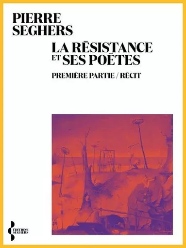 La Résistance et ses poètes - Première partie / Récit - Pierre Seghers - Groupe Robert Laffont