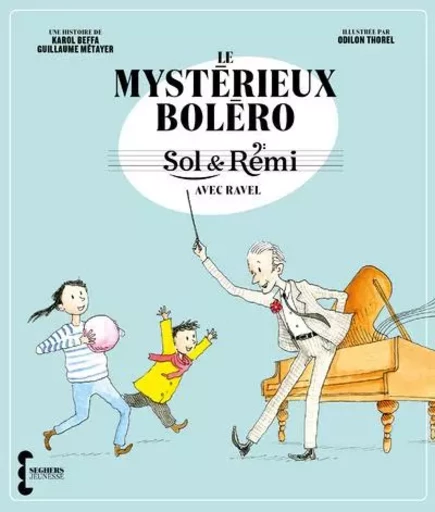 Sol & Rémi - Volume 1 Le Mystérieux Boléro avec Ravel - Karol Beffa, Guillaume Métayer - Groupe Robert Laffont