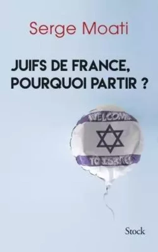 JUIFS DE FRANCE POURQUOI PARTIR - Serge Moati - STOCK