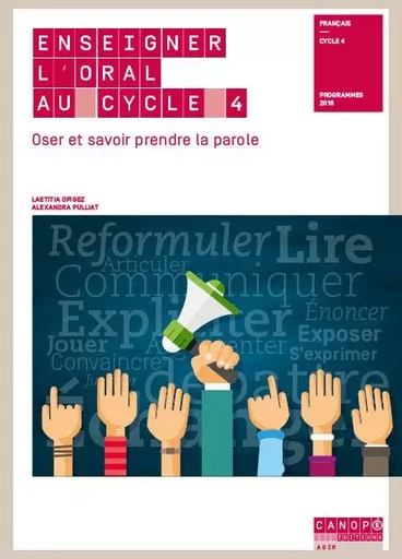 Enseigner l'oral au cycle 4 - oser et savoir prendre la parole - Laetitia Opigez, Alexandra Pulliat - RESEAU CANOPE