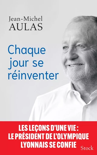 Chaque jour se réinventer - Jean-Michel Aulas - STOCK