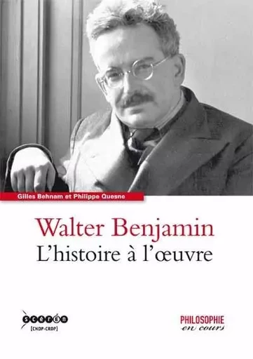 Walter Benjamin - l'histoire à l'oeuvre - Gilles Behnam, Philippe Quesne - CANOPE CNDP