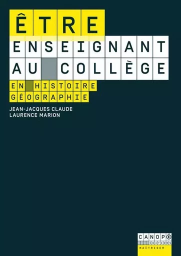 Être enseignant au collège en histoire-géographie - Jean-Jacques Claude, Laurence Marion - RESEAU CANOPE