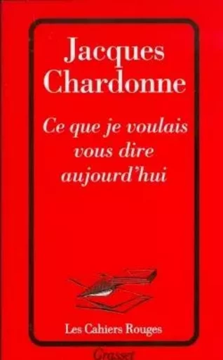 Ce que je voulais vous dire aujourd'hui - Jacques Chardonne - GRASSET