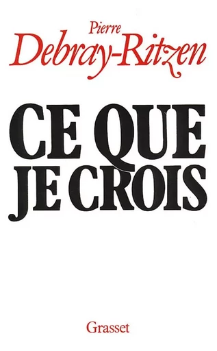 Ce que je crois - Pierre Debray-Ritzen - GRASSET