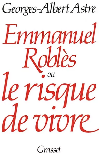 Emmanuel Roblès ou le risque de vivre - Georges-Albert Astre - GRASSET