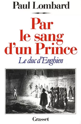 Par le sang d'un prince - le duc d'Enghien - Paul Lombard - GRASSET