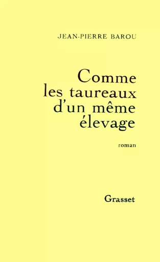 Comme les taureaux d'un même élevage - Jean-Pierre BAROU - GRASSET