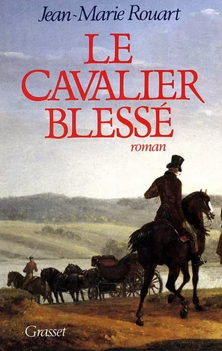 Le cavalier blessé - Jean-Marie Rouart - GRASSET