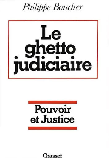 Le ghetto judiciaire - Pouvoir et justice - Philippe Boucher - GRASSET