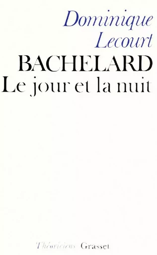 Bachelard ou le jour et la nuit - Dominique Lecourt - GRASSET