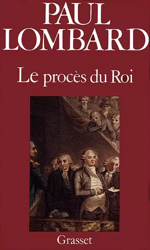 Le procès de Louis XVI - Paul Lombard - GRASSET