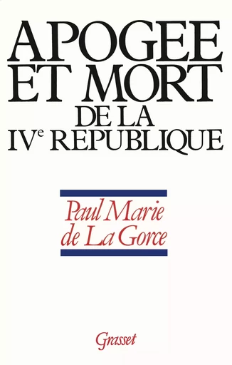 Apogée et mort de la IVe République - Paul-Marie de La Gorce - GRASSET