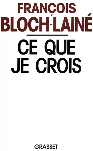 Ce que je crois - François Bloch-Lainé - GRASSET