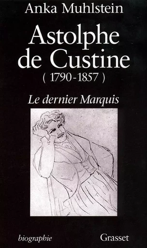 Astolphe de Custine 1790-1857 Le Dernier Marquis - Anka Muhlstein - GRASSET