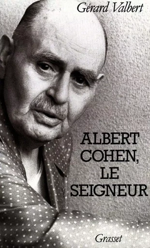 Albert Cohen, le seigneur - Gérard Valbert - GRASSET