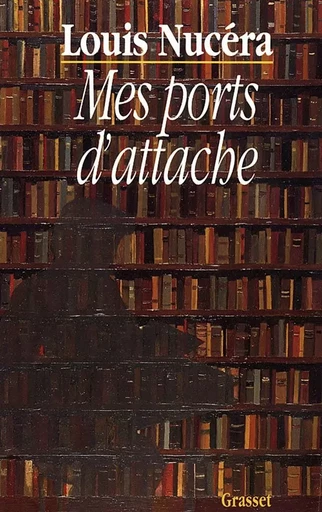 Mes ports d'attache - Louis Nucéra - GRASSET