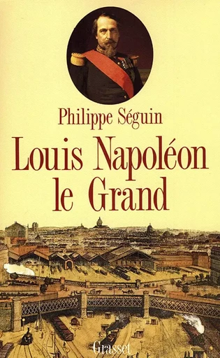 Louis Napoléon le Grand - Philippe Séguin - GRASSET