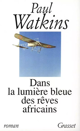 DANS LA LUMIERE BLEUE DES REVES AFRICAINS - Paul Watkins - GRASSET