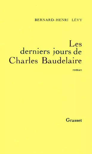 Les derniers jours de Charles Baudelaire - Bernard-Henri Lévy - GRASSET