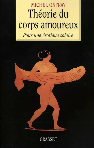 Théorie du corps amoureux - Michel Onfray - GRASSET