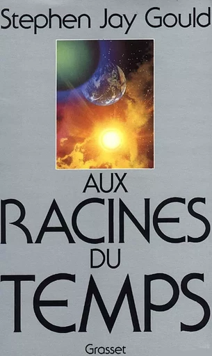 AUX RACINES DU TEMPS - Stephen Jay Gould - GRASSET