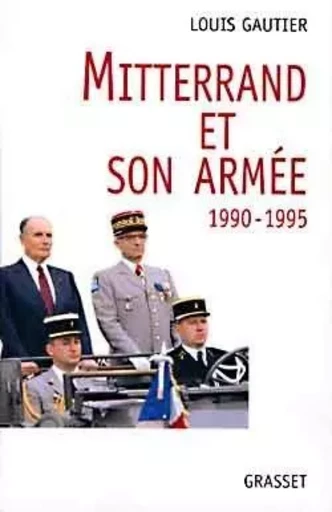 Mitterrand et son armée 1990-1995 - Louis Gautier - GRASSET