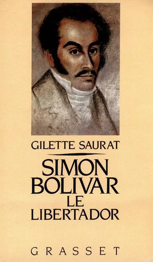 Simon Bolivar, le libertador - Gilette Saurat - GRASSET