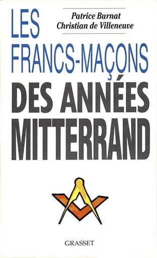 LES FRANCS-MACONS DES ANNEES MITTERRAND - Patrice Burnat, Christian deVilleneuve - GRASSET