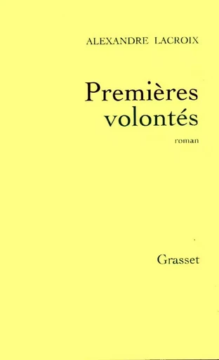 Premières volontés - Alexandre Lacroix - GRASSET