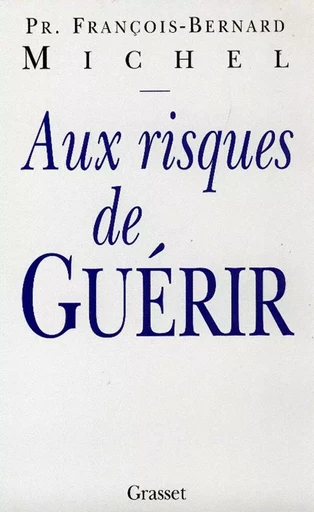 Aux risques de guérir - François-Bernard MICHEL - GRASSET