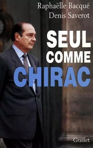 Seul comme Chirac - Raphaëlle Bacqué, Denis Saverot - GRASSET