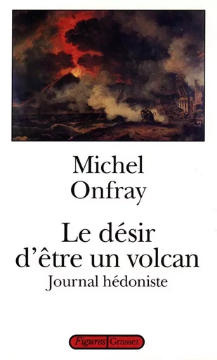 Le désir d'être un volcan - Michel Onfray - GRASSET