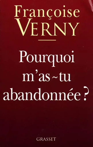 Pourquoi m'as-tu abandonnée ? - Françoise Verny - GRASSET