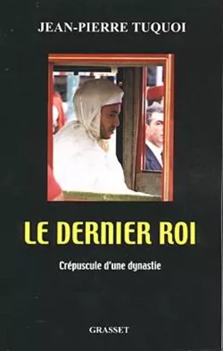 Le dernier roi - Jean-Pierre Tuquoi - GRASSET