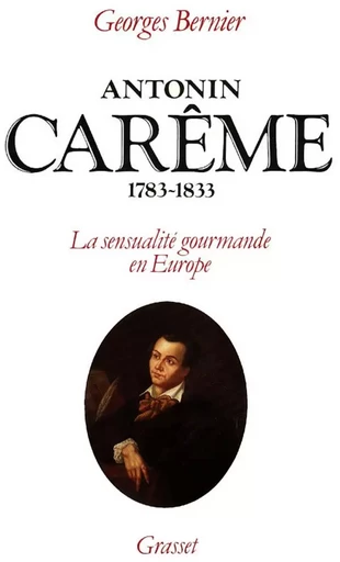 Antonin Carême 1783-1833 - Georges Bernier - GRASSET