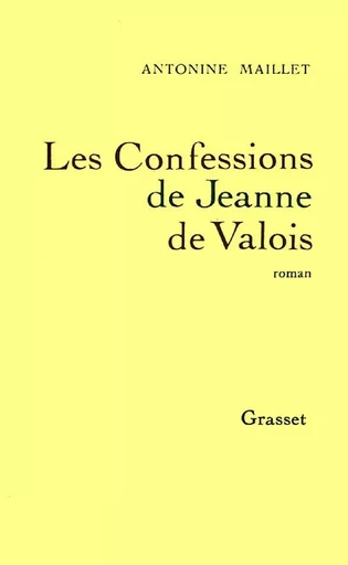 Les Confessions de Jeanne de Valois - Antonine Maillet - GRASSET