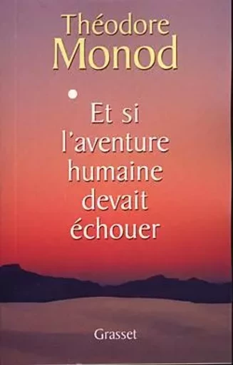 Et si l'aventure humaine devait échouer - Théodore Monod - GRASSET