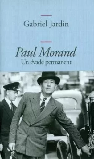 PAUL MORAND  UN EVADE PERMANENT - Gabriel Jardin - GRASSET