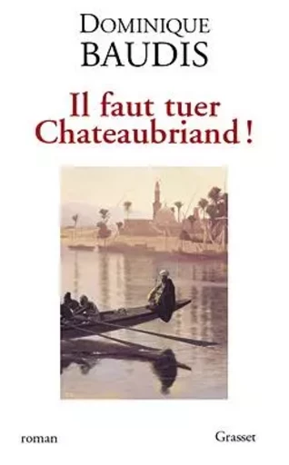 Il faut tuer Chateaubriand ! - Dominique Baudis - GRASSET