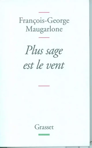 Plus sage est le vent - François-Georges Maugarlone - GRASSET