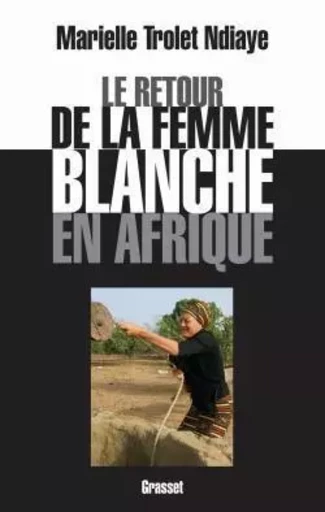 Le retour de la femme blanche en Afrique - Marielle Trolet Ndiaye - GRASSET