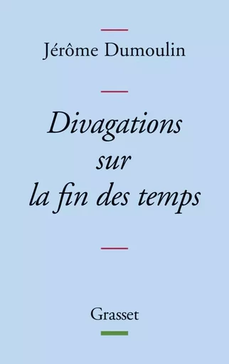 DIVAGATIONS SUR LA FIN DES TEMPS - Jérôme Dumoulin - GRASSET